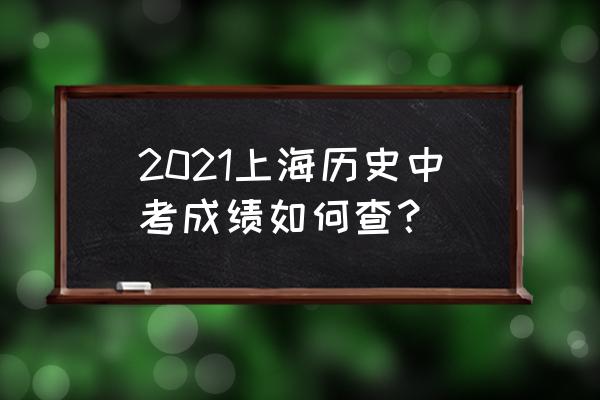 上海中考成绩查询方法 2021上海历史中考成绩如何查？