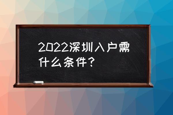 入户深圳的基本条件 2022深圳入户需什么条件？