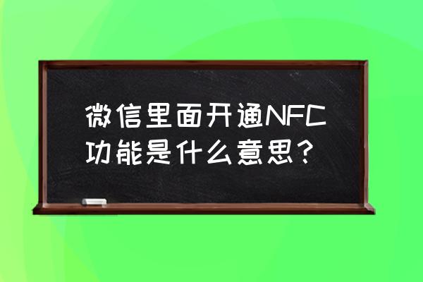 微信nfc功能是干什么 微信里面开通NFC功能是什么意思？
