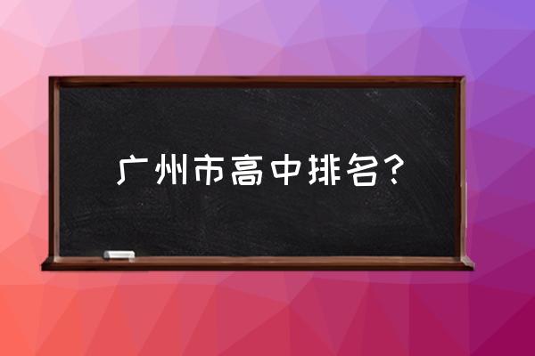 广州中学排名 广州市高中排名？