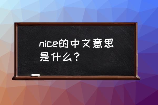 nice是什么意思 中文 nice的中文意思是什么？