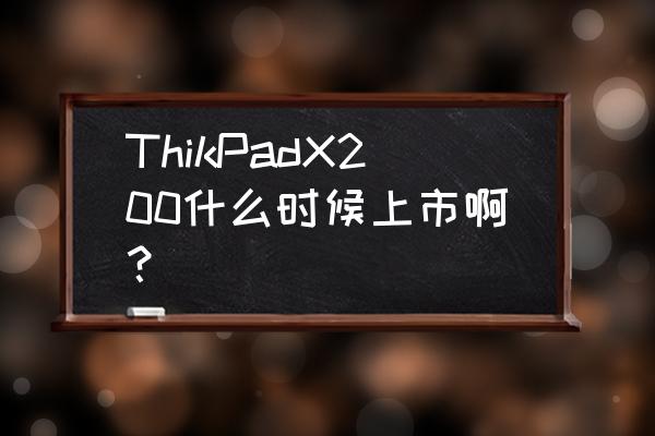联想x200是哪年的 ThikPadX200什么时候上市啊？