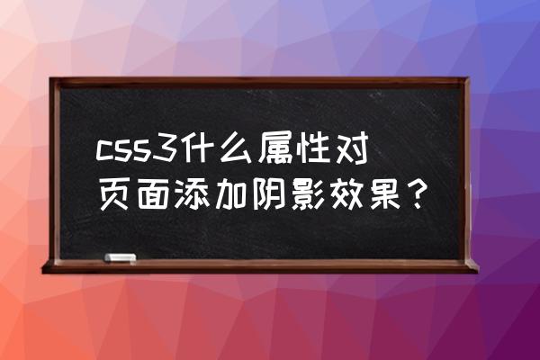 css3中阴影效果 css3什么属性对页面添加阴影效果？