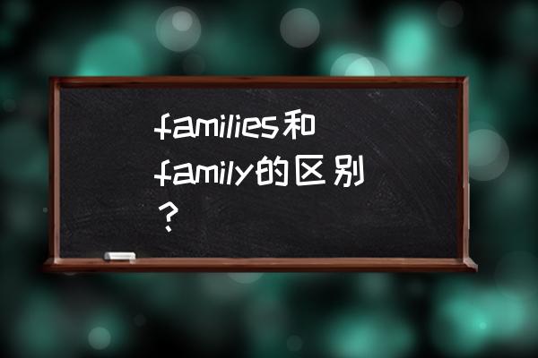 family和families区别 families和family的区别？