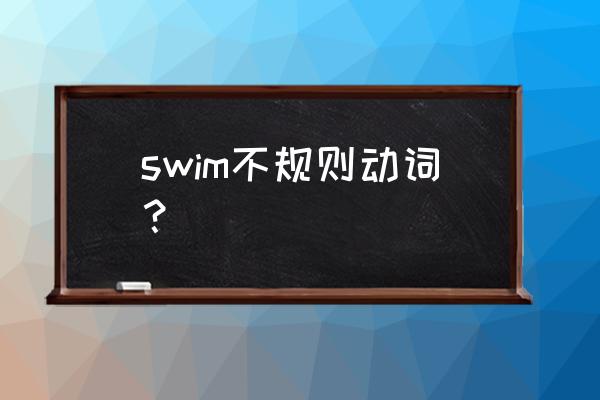 swim的过去式为什么不双写 swim不规则动词？