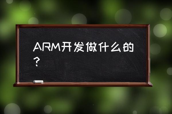 arm开发板能干什么 ARM开发做什么的？