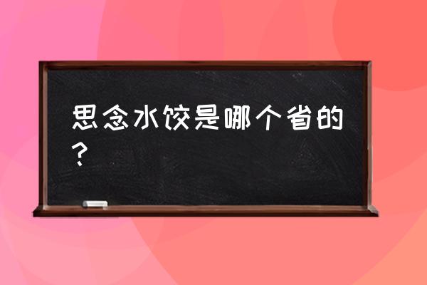 思念水饺是哪里生产的 思念水饺是哪个省的？