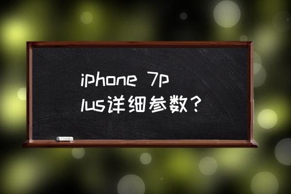 iphone7plus配置 iphone 7plus详细参数？
