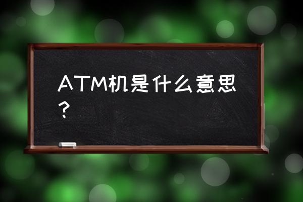 atm机是什么意思 ATM机是什么意思？