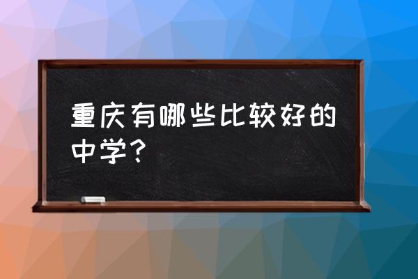 求精中学在重庆排第几 重庆有哪些比较好的中学？