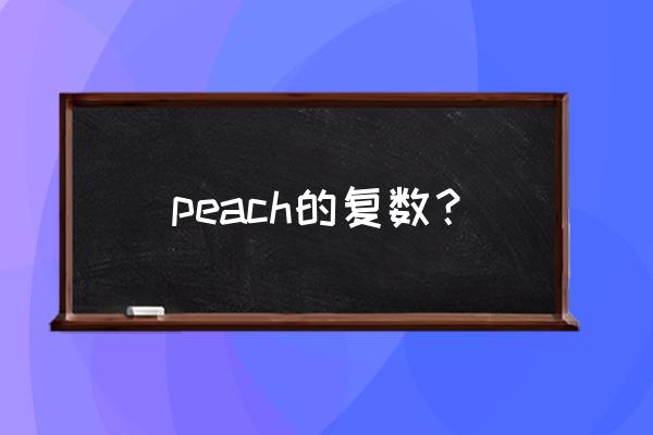 peach复数为什么加es peach的复数？
