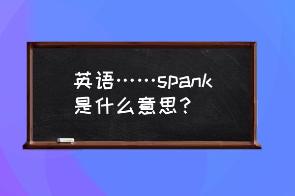 暗夜spank 英语……spank是什么意思？