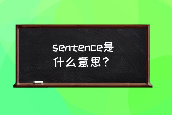sentence是什么意思 sentence是什么意思？