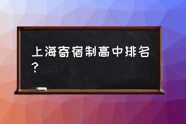 上海中学东校全市排名 上海寄宿制高中排名？