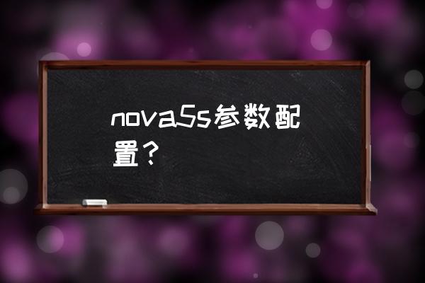 华为5s参数 nova5s参数配置？