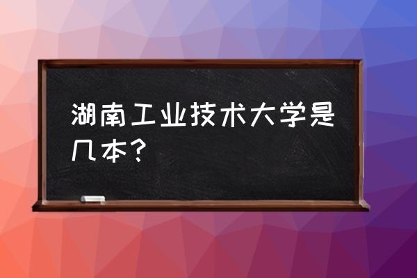 中国包装联合会会长 湖南工业技术大学是几本？