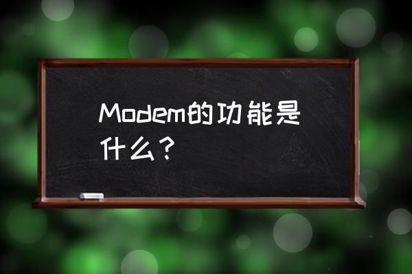 modem的主要功能是什么 Modem的功能是什么？