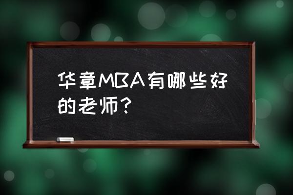 上海华章mba 华章MBA有哪些好的老师？