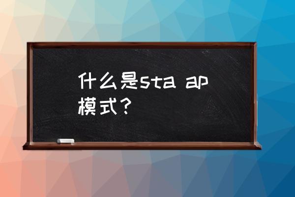 ap模式和sta模式 什么是sta ap模式？