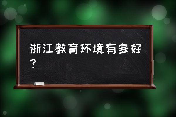 浙江的教育水平怎样 浙江教育环境有多好？