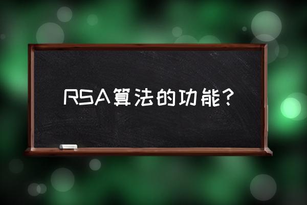 简述rsa算法 RSA算法的功能？