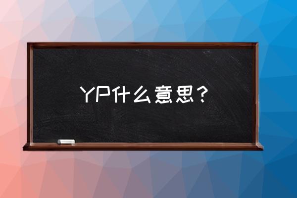 yp都有什么意思 YP什么意思？