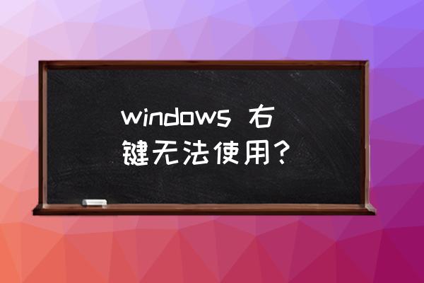 windows右键 windows 右键无法使用？