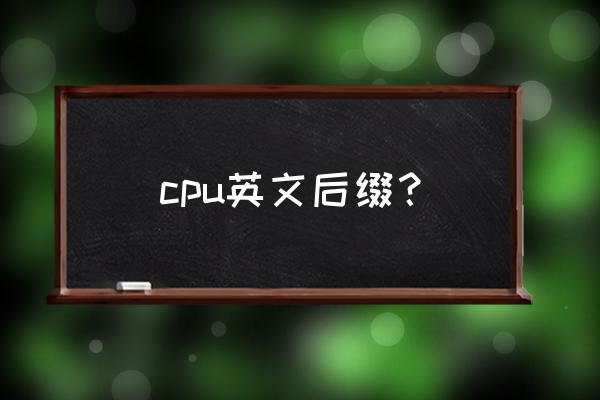 笔记本cpu后缀 cpu英文后缀？