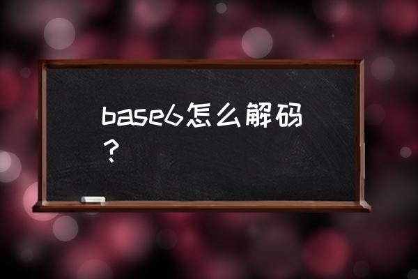 base68解码 base6怎么解码？