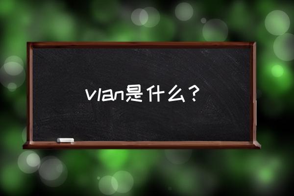 vlan指的是 vlan是什么？