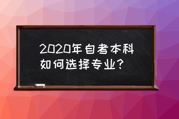自考科目2020 2020年自考本科如何选择专业？