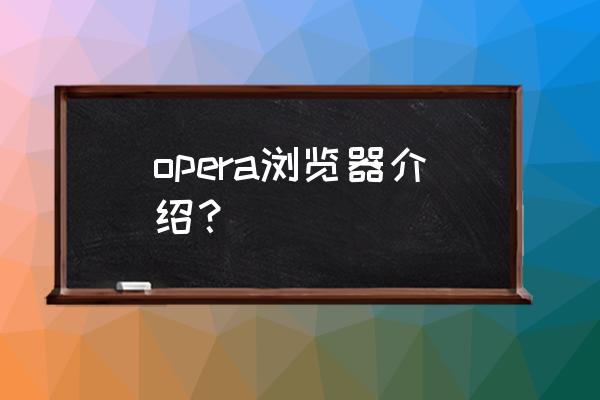 opera 浏览器 asa opera浏览器介绍？
