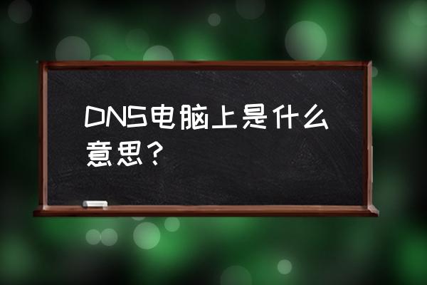 电脑dns配置是什么意思 DNS电脑上是什么意思？