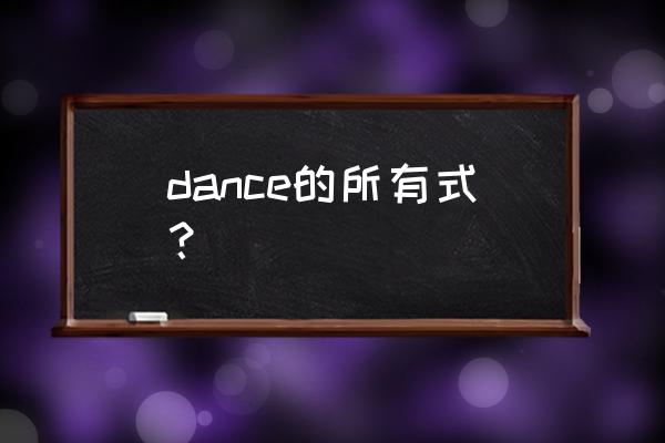 dance的过去式是什么呢 dance的所有式？