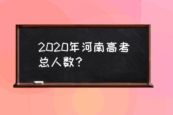2020年河南高考人数 2020年河南高考总人数？