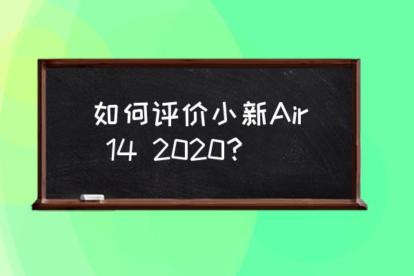 联想小新笔记本2020 如何评价小新Air 14 2020？