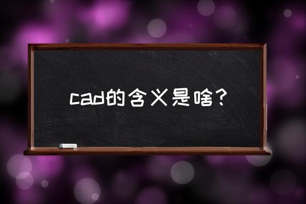 cad的含义是什么意思 cad的含义是啥？