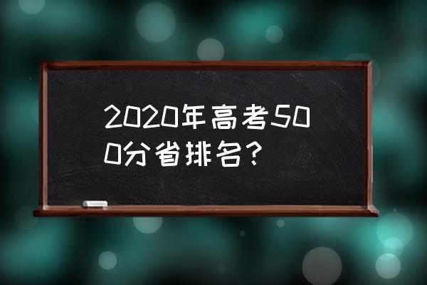 2020高考成绩排名 2020年高考500分省排名？