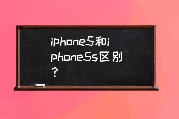 苹果5跟5s有什么区别 iphone5和iphone5s区别？