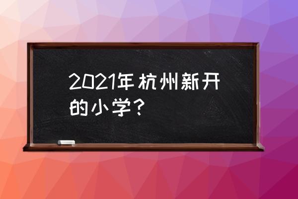 钱江湾花园小学 2021年杭州新开的小学？