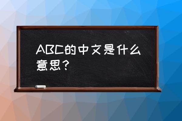 abc什么意思中文意思 ABC的中文是什么意思？