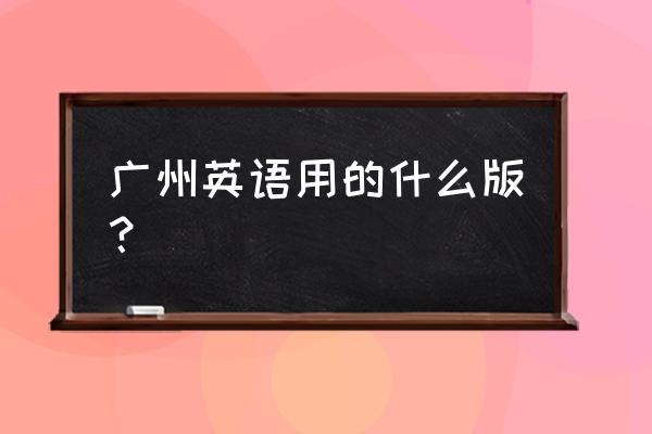 广州小学英语 广州英语用的什么版？