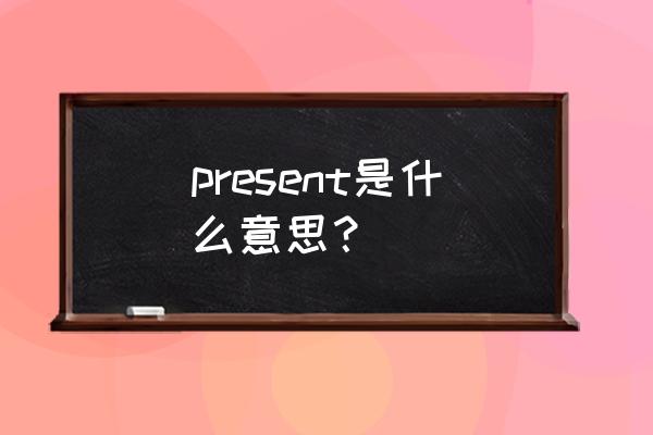 present是什么意思 present是什么意思？