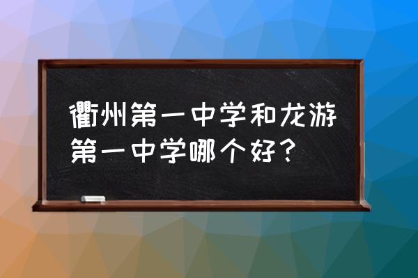浙江省龙游中学 衢州第一中学和龙游第一中学哪个好？