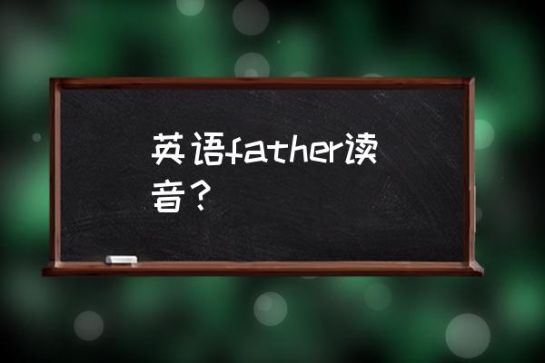 father 音标加意思 英语father读音？