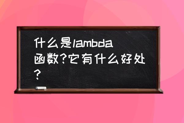 lambda表达式详解 什么是lambda函数?它有什么好处？