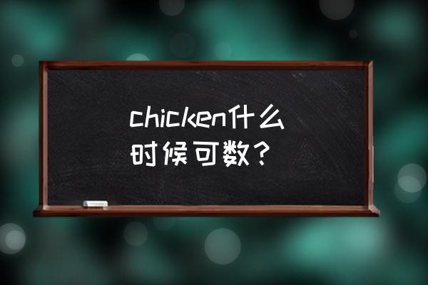 chicken在什么情况下可数 chicken什么时候可数？