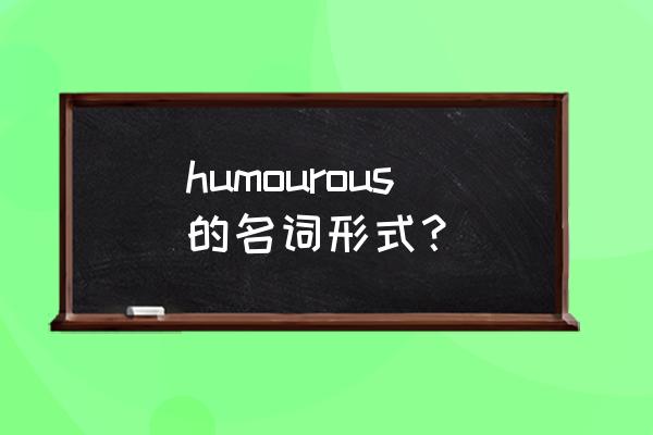 幽默名词用英语怎么说 humourous的名词形式？