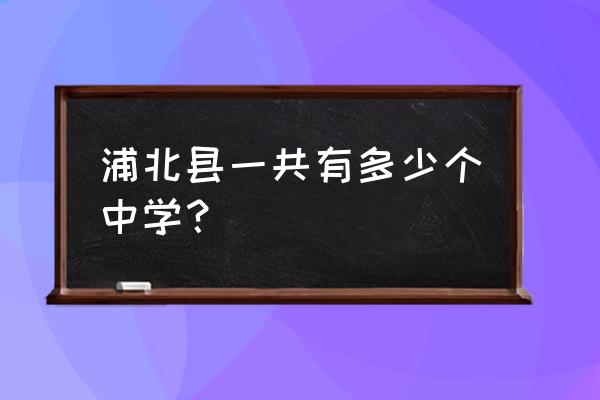 广西浦北中学 浦北县一共有多少个中学？