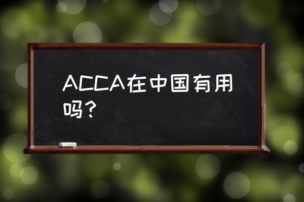 考acca在国内有用吗 ACCA在中国有用吗？